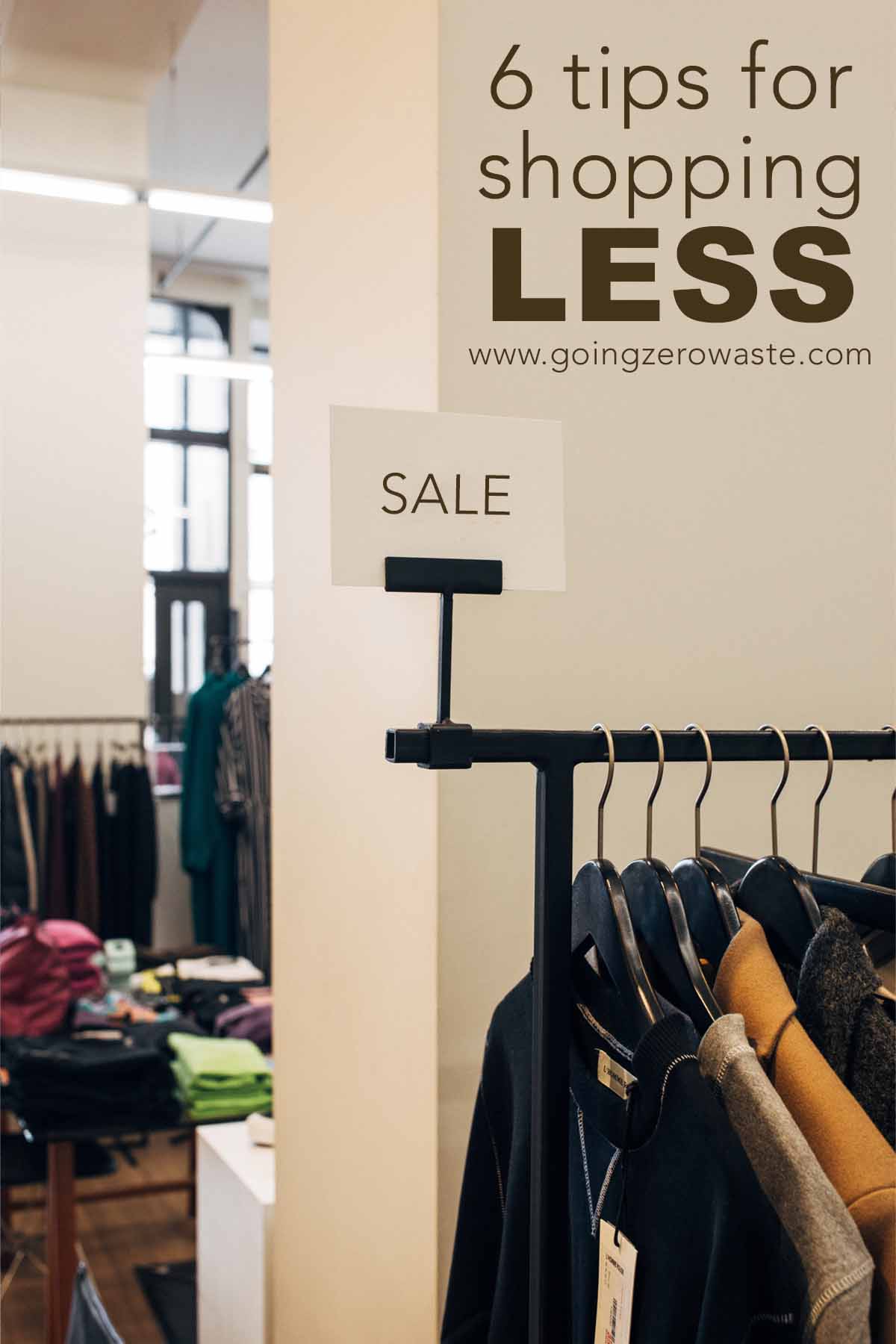 6 Tips for Shopping Less from www.goingzerowaste.com #zerowaste #ecofriendly #gogreen #sustainable 
#minimalism #shopless